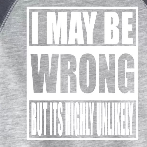 Funny Gift I May Be Wrong But It's Highly Unlikely Toddler Fine Jersey T-Shirt