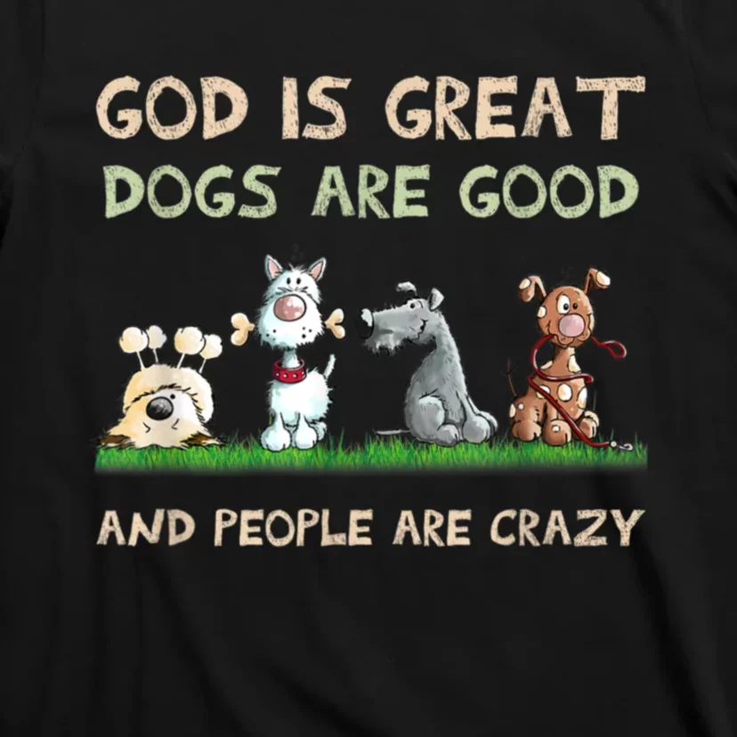 Funny God Is Great Dogs Are Good And People Are Crazy T-Shirt