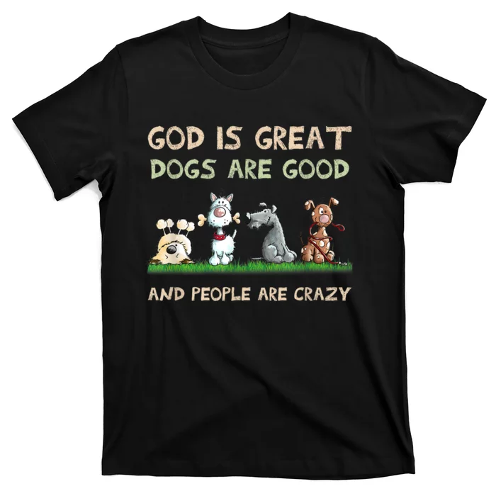 Funny God Is Great Dogs Are Good And People Are Crazy T-Shirt