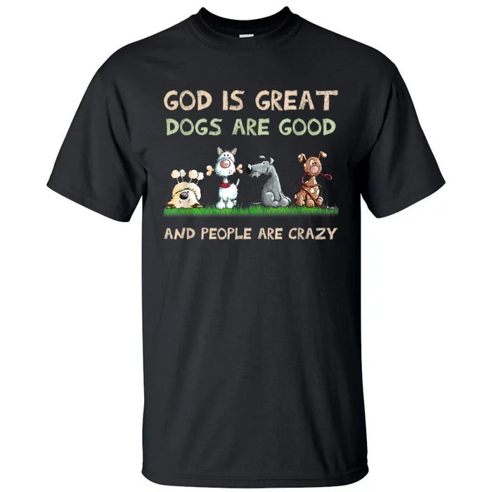 Funny God Is Great Dogs Are Good And People Are Crazy Tall T-Shirt