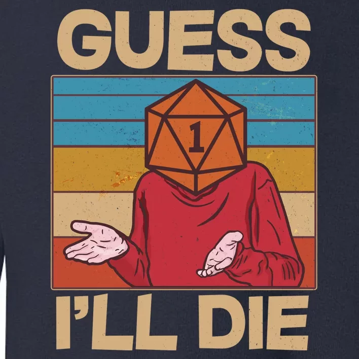 Funny Guess I'll Die Meme DnD Dice Dungeon And Dragons Fan Toddler Sweatshirt