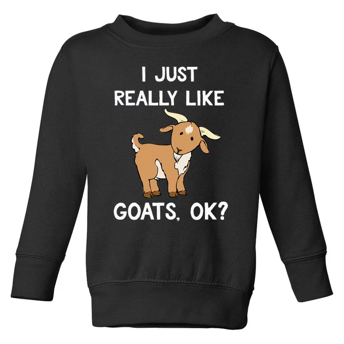 Funny Goat I Just Really Like Goats OK Cute Goat Lover Toddler Sweatshirt