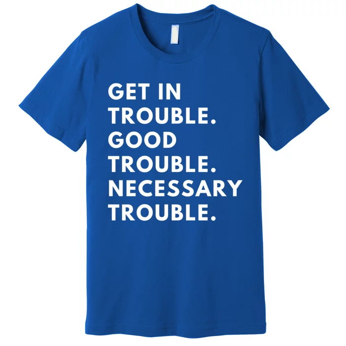 Funny Get In Good Necessary Trouble Gift Premium T-Shirt