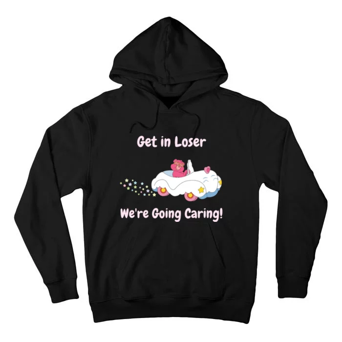 Funny Get In Loser, We're Going Caring Bear Tall Hoodie