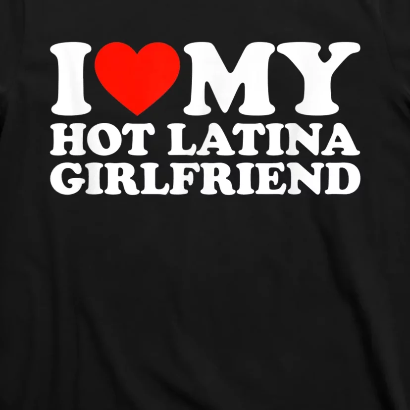 Funny Gift I Love My Hot Latina Girlfriend I Heart My Hot Latina GF Funny Gift T-Shirt