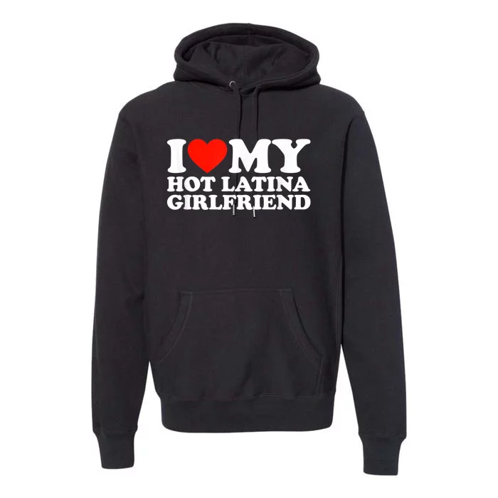 Funny Gift I Love My Hot Latina Girlfriend I Heart My Hot Latina GF Funny Gift Premium Hoodie