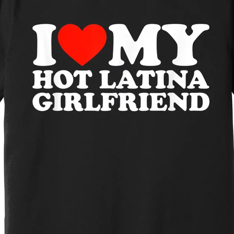 Funny Gift I Love My Hot Latina Girlfriend I Heart My Hot Latina GF Funny Gift Premium T-Shirt