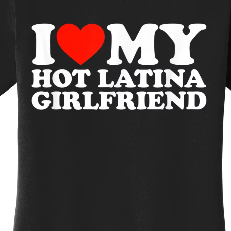 Funny Gift I Love My Hot Latina Girlfriend I Heart My Hot Latina GF Funny Gift Women's T-Shirt