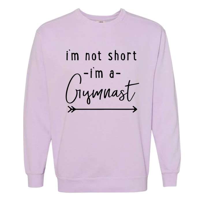 Funny Gymnastics Im Not Short Im A Gymnast Garment-Dyed Sweatshirt