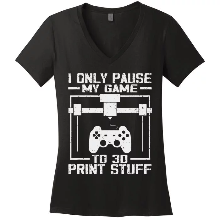 Funny Gamer I Pause My Game To 3d Print Women's V-Neck T-Shirt