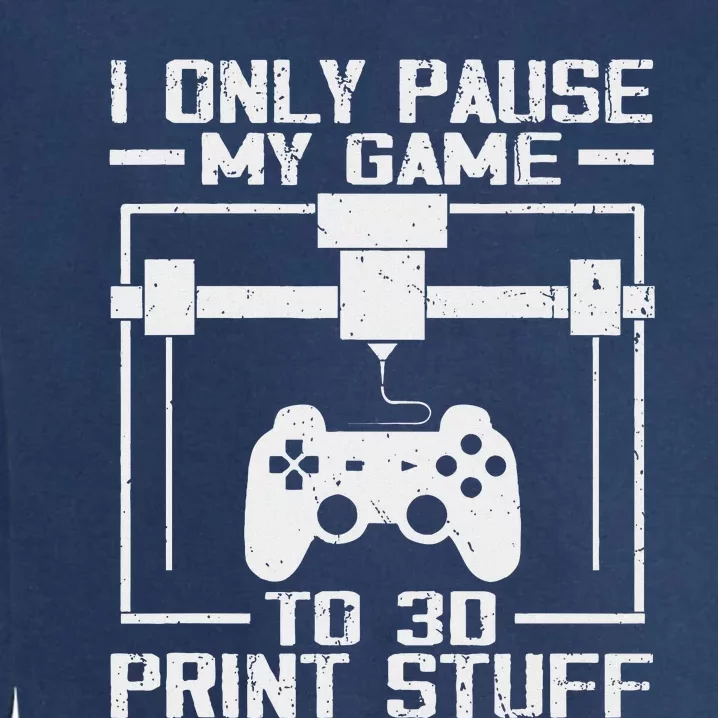 Funny Gamer I Pause My Game To 3d Print Garment-Dyed Sweatshirt