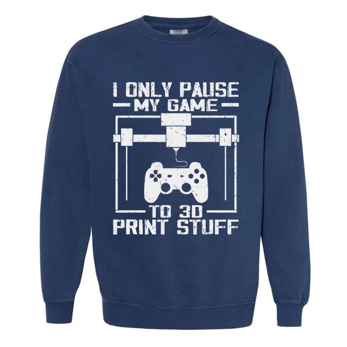 Funny Gamer I Pause My Game To 3d Print Garment-Dyed Sweatshirt