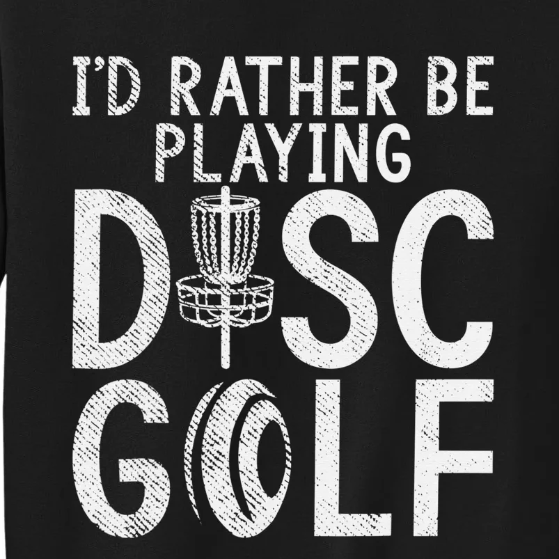 Frisbee Golf Id rather be playing Disc Golf Tall Sweatshirt