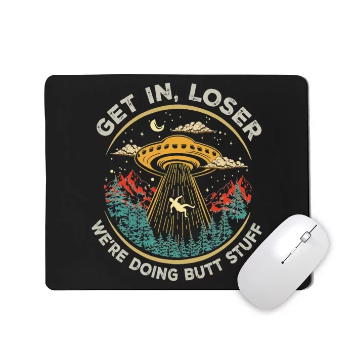 Funny Get In Loser We're Doing Butt Stuff Alien Ufo Mousepad