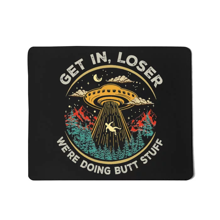 Funny Get In Loser We're Doing Butt Stuff Alien Ufo Mousepad