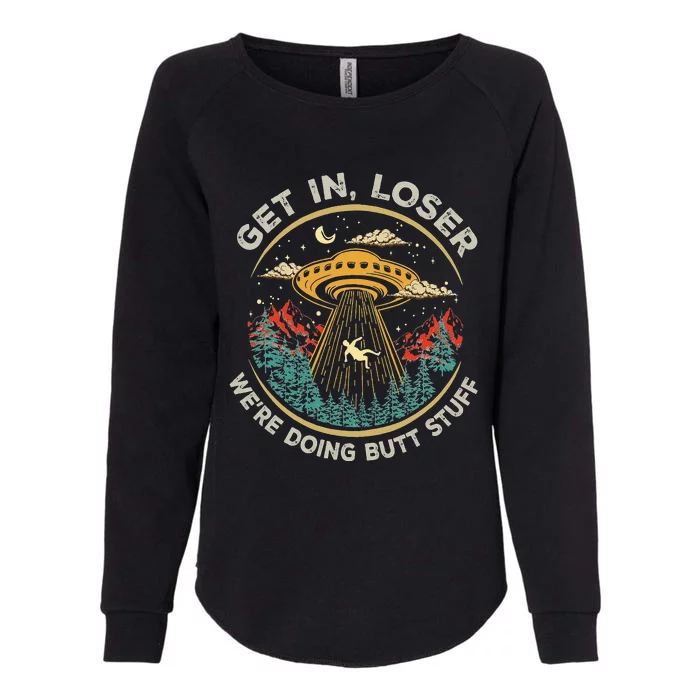 Funny Get In Loser We're Doing Butt Stuff Alien Ufo Womens California Wash Sweatshirt