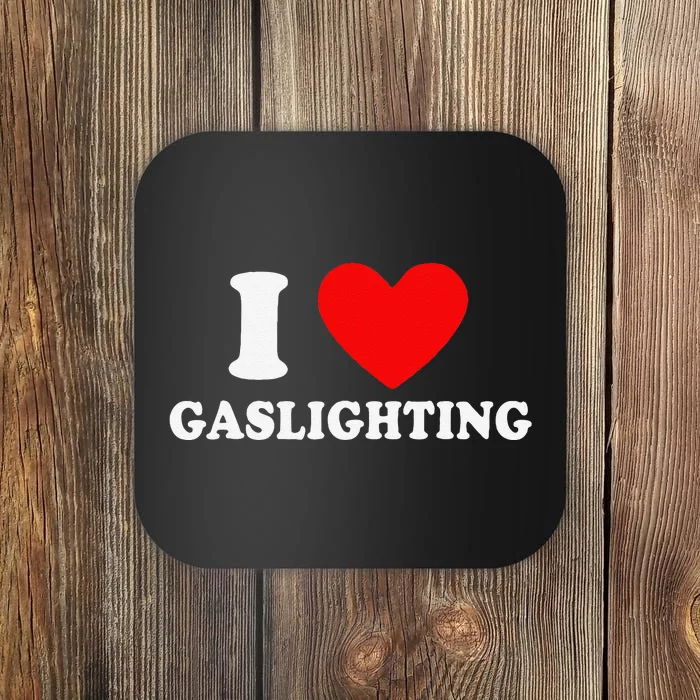 Funny Gaslight I Love Gaslighting I Heart Gaslighting Coaster