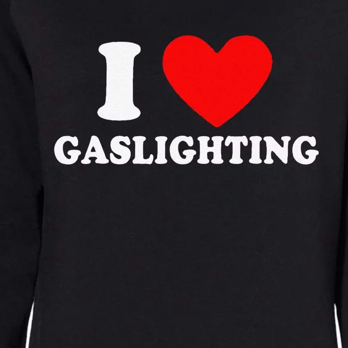 Funny Gaslight I Love Gaslighting I Heart Gaslighting Womens California Wash Sweatshirt