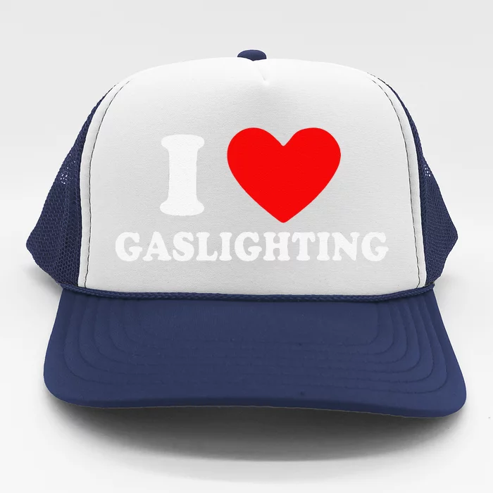 Funny Gaslight I Love Gaslighting I Heart Gaslighting Trucker Hat