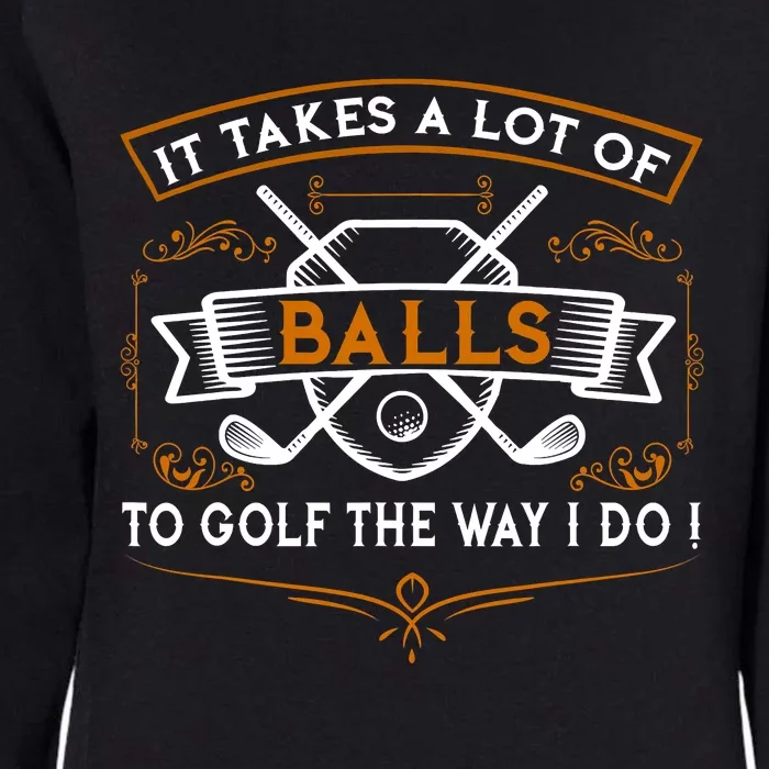 Funny Golf It Takes Balls Xmas Gift Idea For Golfers Womens California Wash Sweatshirt