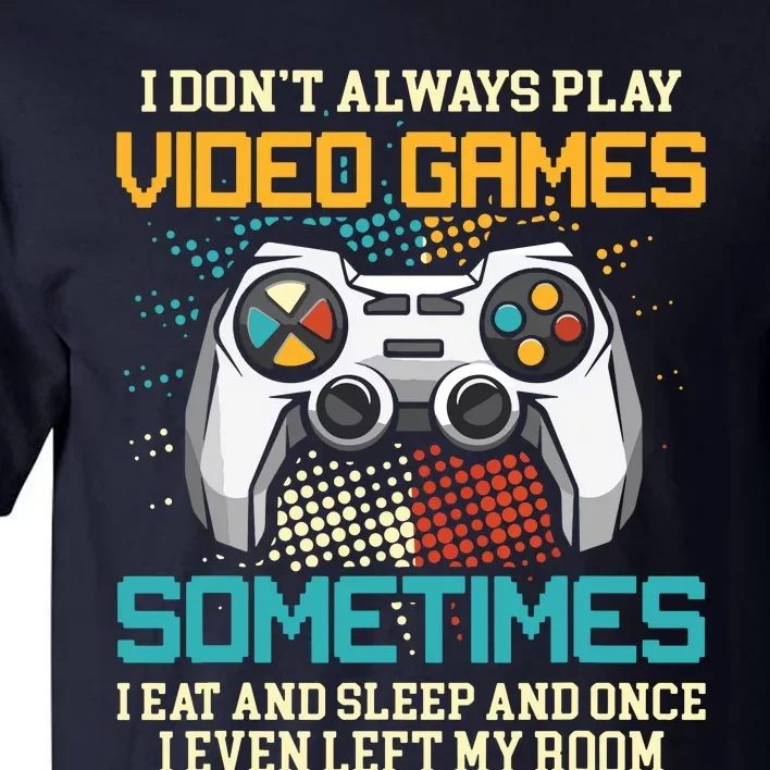 Funny Gamer I Dont Always Play Video Games Gift Boy Teens Tall T-Shirt