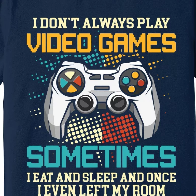 Funny Gamer I Dont Always Play Video Games Gift Boy Teens Premium T-Shirt