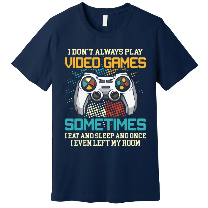 Funny Gamer I Dont Always Play Video Games Gift Boy Teens Premium T-Shirt