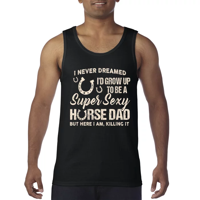 Funny Gift I Never Dreamed I’d Grow Up To Be A Supper Sexy Horse Dad Tank Top