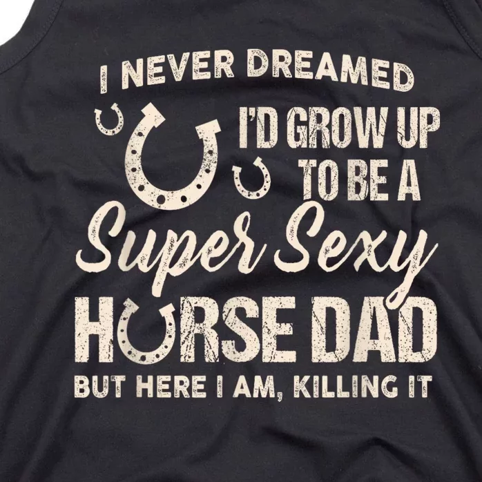 Funny Gift I Never Dreamed I’d Grow Up To Be A Supper Sexy Horse Dad Tank Top