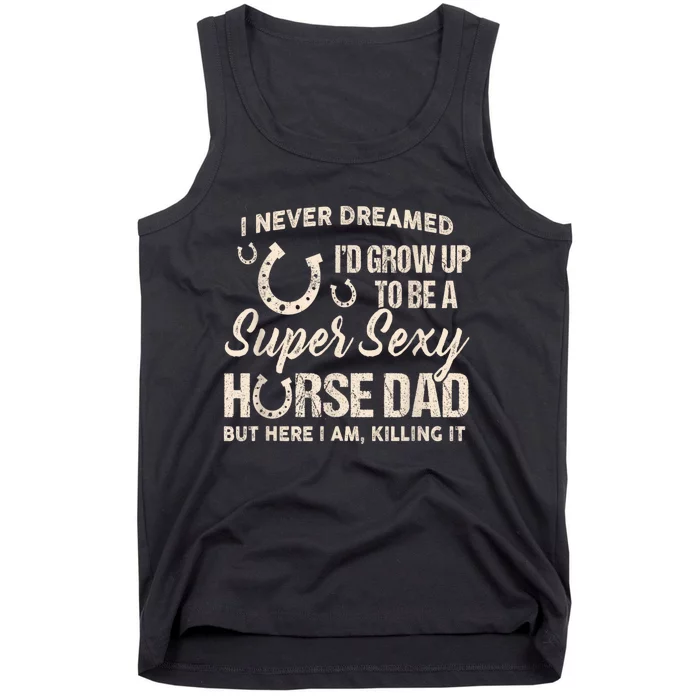 Funny Gift I Never Dreamed I’d Grow Up To Be A Supper Sexy Horse Dad Tank Top