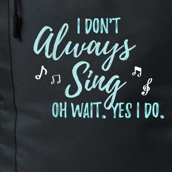 Funny Gift I Don't Always Sing Oh Wait Yes I Do Theater Quote Gift Daily Commute Backpack