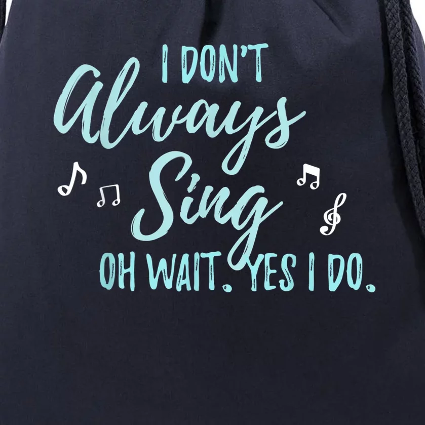 Funny Gift I Don't Always Sing Oh Wait Yes I Do Theater Quote Gift Drawstring Bag