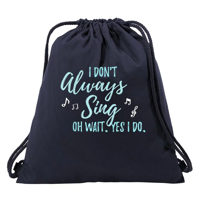 Funny Gift I Don't Always Sing Oh Wait Yes I Do Theater Quote Gift Drawstring Bag