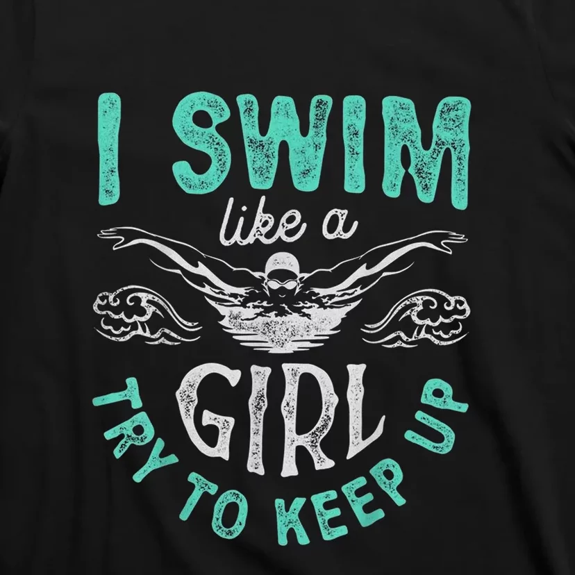 Funny Gift I Swim Like Try To Keep Up Funny Swimming Swimmer Gift T-Shirt