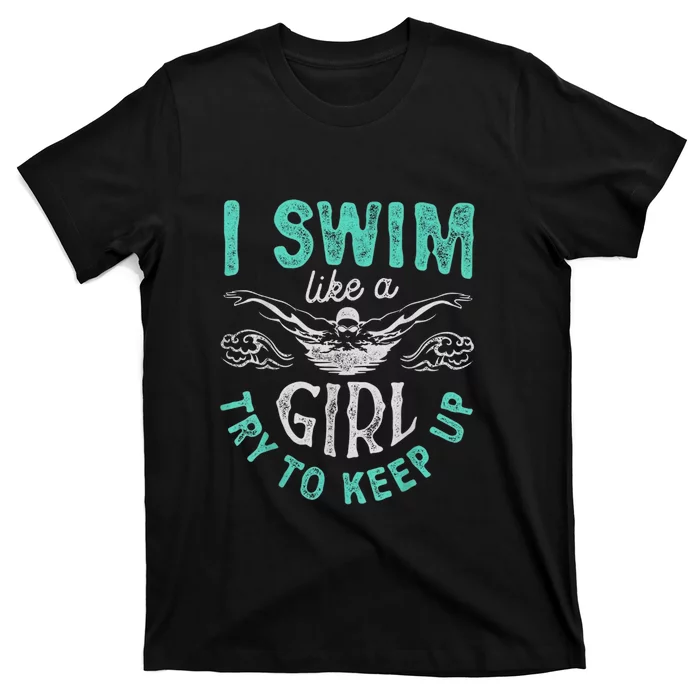 Funny Gift I Swim Like Try To Keep Up Funny Swimming Swimmer Gift T-Shirt