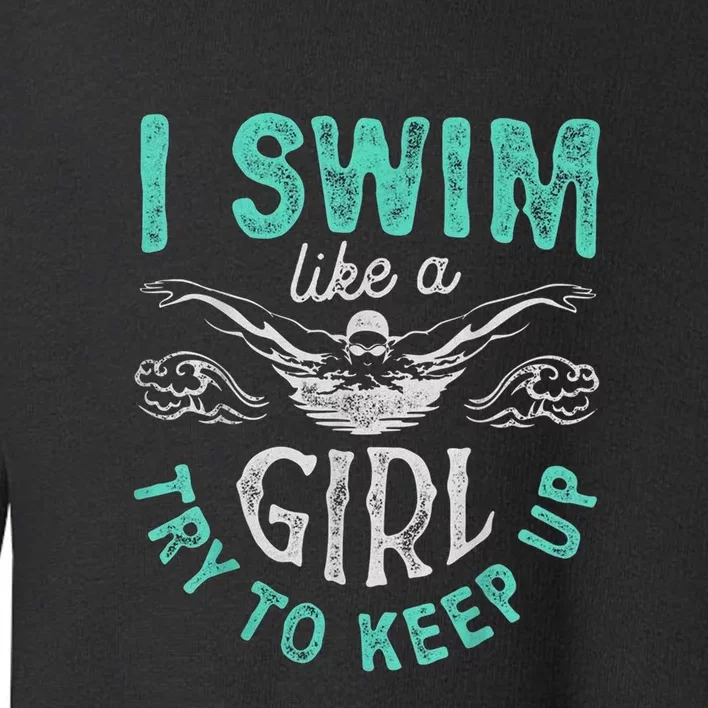 Funny Gift I Swim Like Try To Keep Up Funny Swimming Swimmer Gift Toddler Sweatshirt