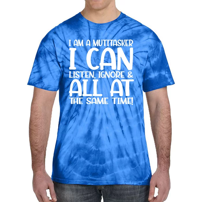 Fun Gift I Am A Multitasker I Can Listen And Forget Gift Tie-Dye T-Shirt