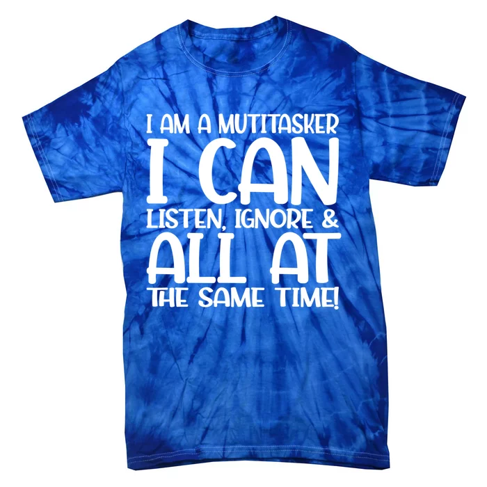 Fun Gift I Am A Multitasker I Can Listen And Forget Gift Tie-Dye T-Shirt