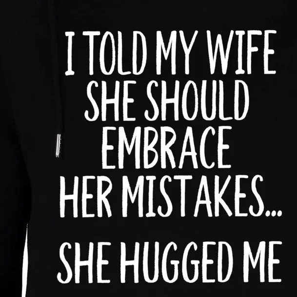 Funny Gift I Told My Wife To Embrace Her Mistakes Gift Womens Funnel Neck Pullover Hood