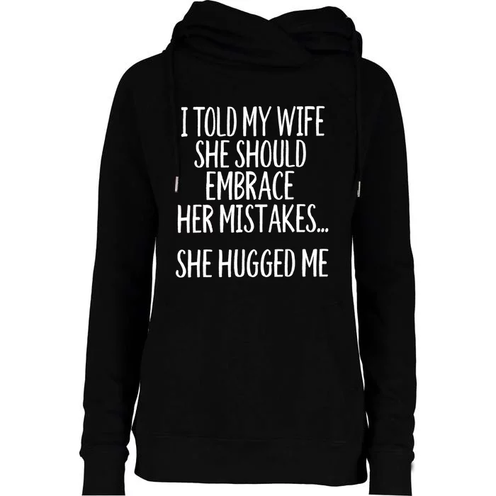 Funny Gift I Told My Wife To Embrace Her Mistakes Gift Womens Funnel Neck Pullover Hood