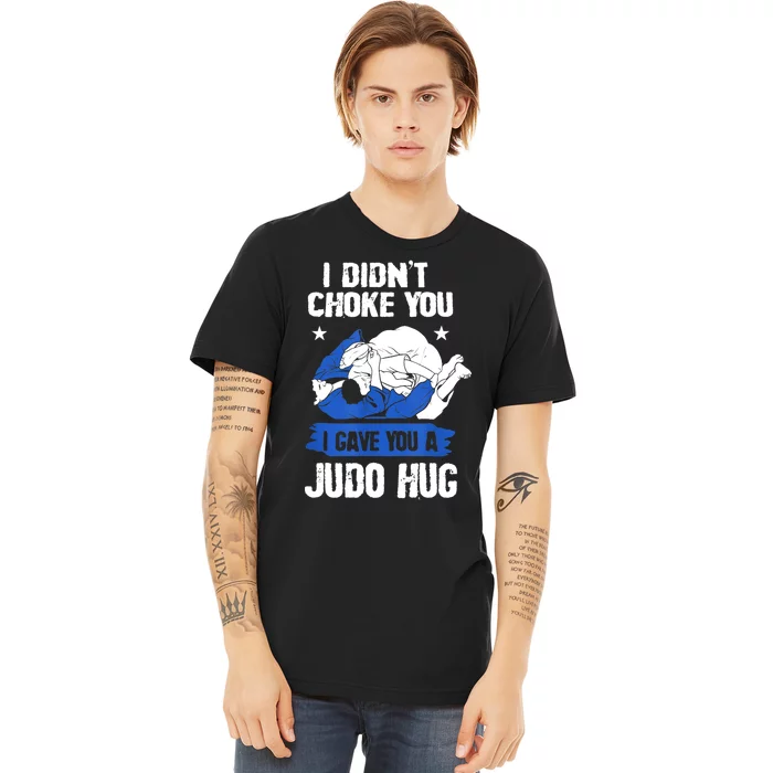 Funny Gift JudoistI Didn't Choke You I Gave You A Judo Hug Judo Gift Premium T-Shirt