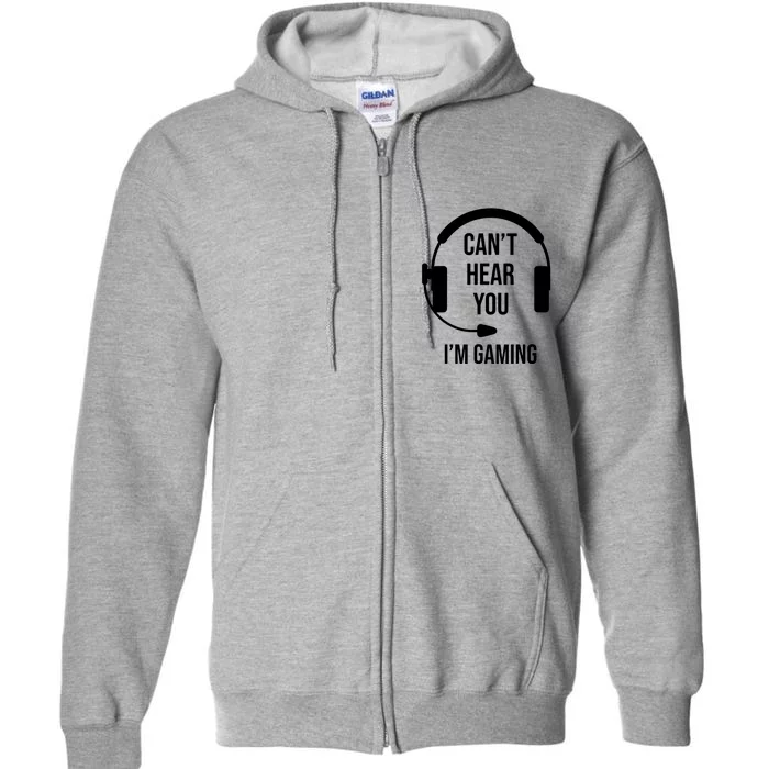 Funny Gamer Joke I Cant Hear You Im Gaming Gift Idea Full Zip Hoodie