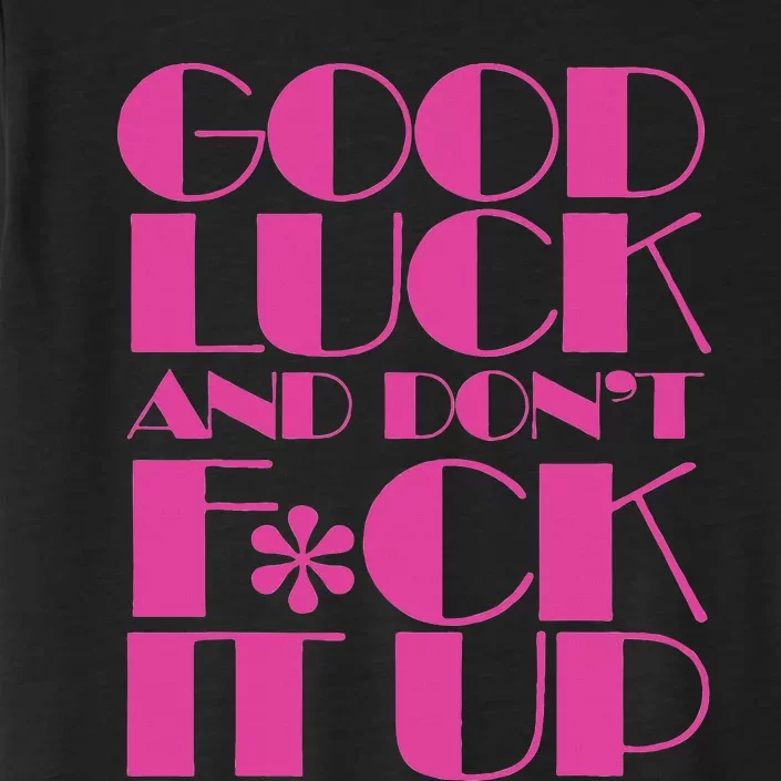 Funny Good Luck And DonT F Ck It Up Drag Race ChromaSoft Performance T-Shirt