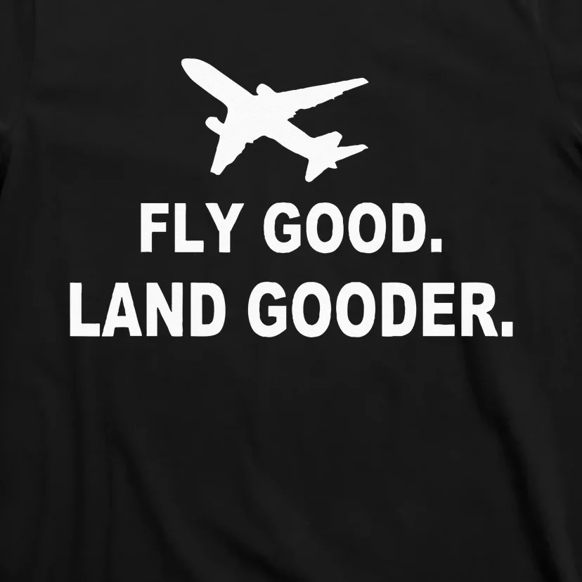 Fly Good Land Gooder Airline Pilot Private Pilot Student T-Shirt