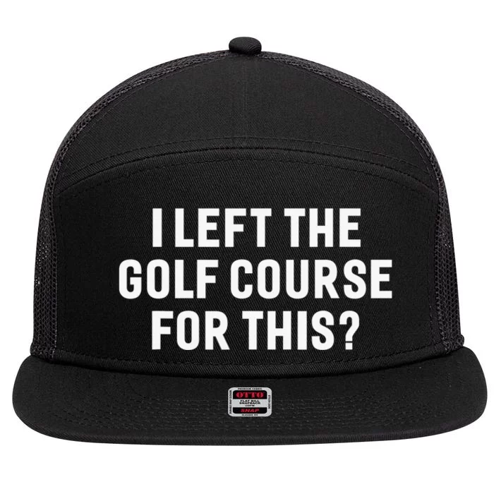 Funny Golf Lover I Left The Course To Be Here Golfing 7 Panel Mesh Trucker Snapback Hat