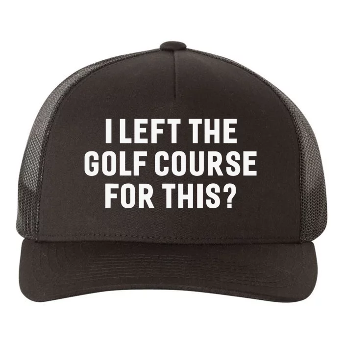 Funny Golf Lover I Left The Course To Be Here Golfing Yupoong Adult 5-Panel Trucker Hat