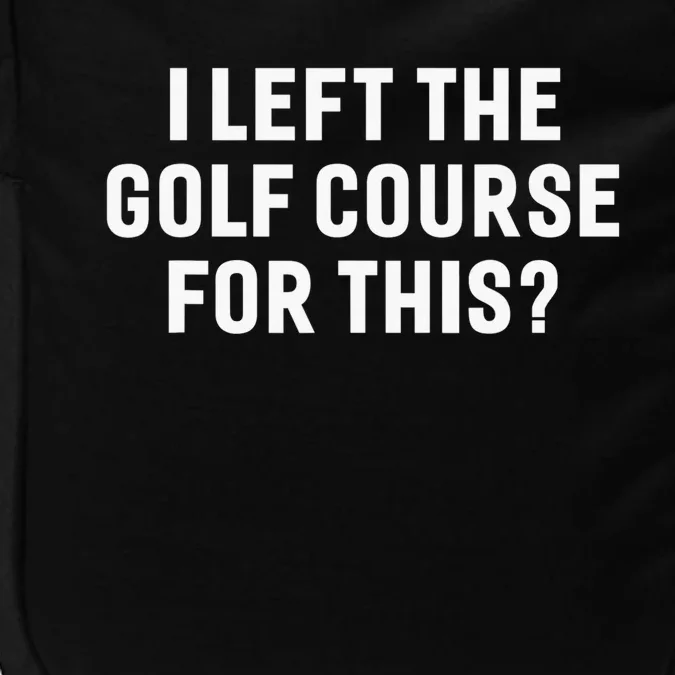 Funny Golf Lover I Left The Course To Be Here Golfing Impact Tech Backpack