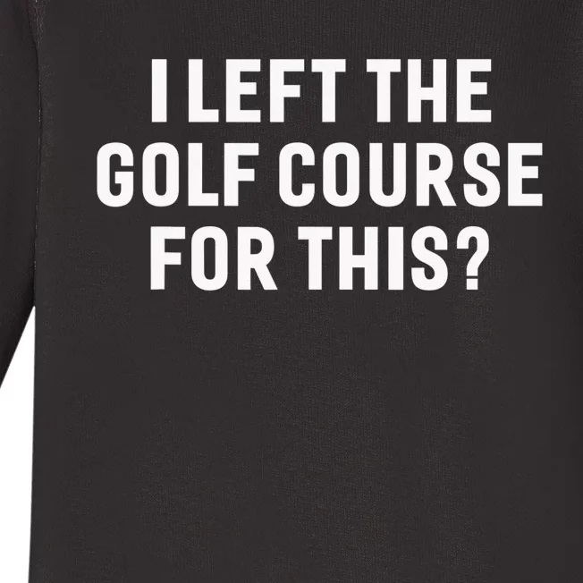 Funny Golf Lover I Left The Course To Be Here Golfing Baby Long Sleeve Bodysuit