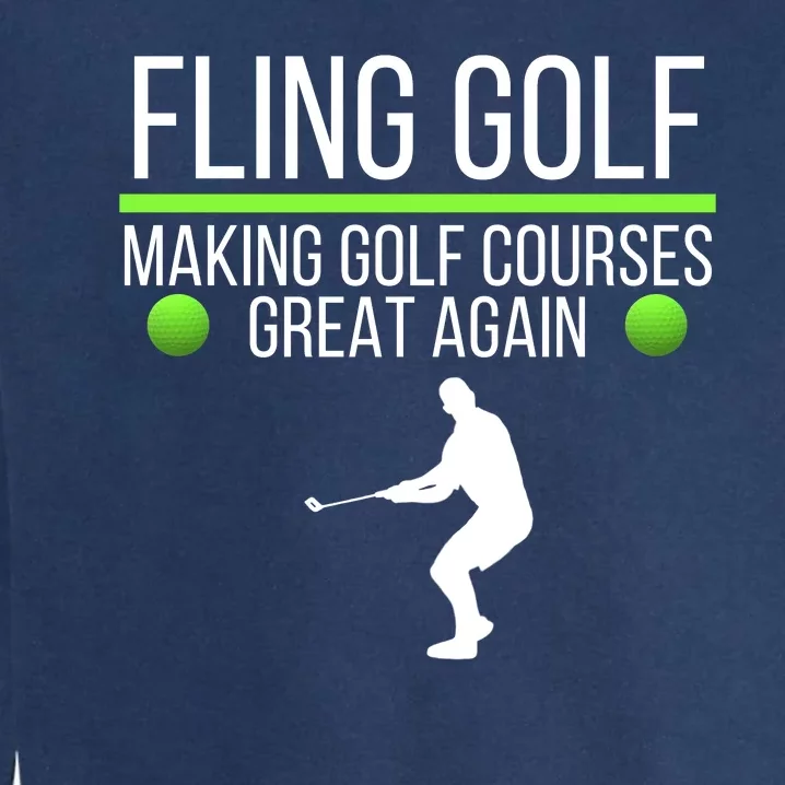 Fling Golf Making Golf Courses Great Again Retro Fling Golf Funny Fling Golf Garment-Dyed Sweatshirt