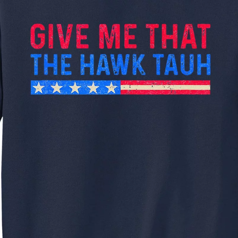 Funny Give Me That The Hawk Tauh Tall Sweatshirt